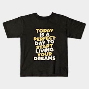 Today is a Perfect Day to Start Living Your Dreams Kids T-Shirt